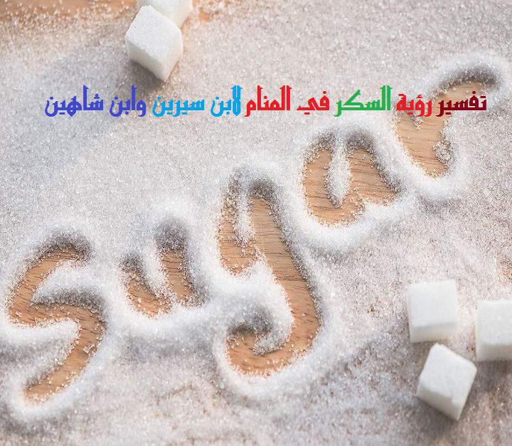 تفسير رؤية السكر في المنام لابن سيرين وابن شاهين موقع مصري