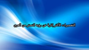 التفسيرات الأكثر إثارةً عن رؤية التستر من العري في المنام