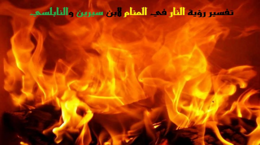 Vuur in 'n droom, interpretasie van die droom van vuur in die huis, en sien vuur in 'n droom deur Ibn Sirin en Al-Nabulsi