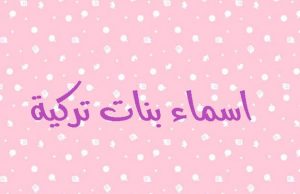 أسماء بنات تركيه نادرة 2021