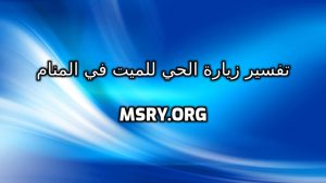 تفسير زيارة الحي للميت في المنام